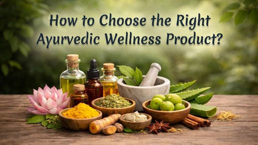 How to Choose the Right Ayurvedic Wellness Product?